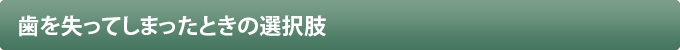 歯を失ってしまったときの選択肢